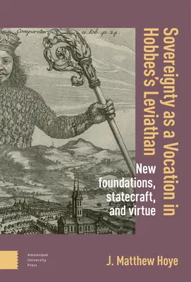La soberanía como vocación en el Leviatán de Hobbes: Los nuevos fundamentos, el arte de gobernar y la virtud - Sovereignty as a Vocation in Hobbes's Leviathan: New Foundations, Statecraft, and Virtue