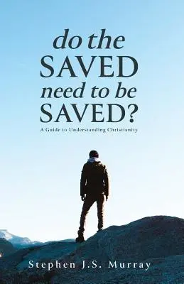 ¿Necesitan los salvados ser salvados? Guía para entender el cristianismo - Do The Saved Need To Be Saved?: A Guide to Understanding Christianity