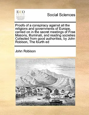 Pruebas de una conspiración contra todas las religiones y gobiernos de Europa, llevada a cabo en las reuniones secretas de Masones Libres, Illuminati, y leyendo - Proofs of a conspiracy against all the religions and governments of Europe, carried on in the secret meetings of Free Masons, Illuminati, and reading