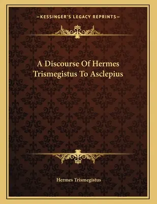 Discurso de Hermes Trimegisto a Asclepio - A Discourse Of Hermes Trismegistus To Asclepius