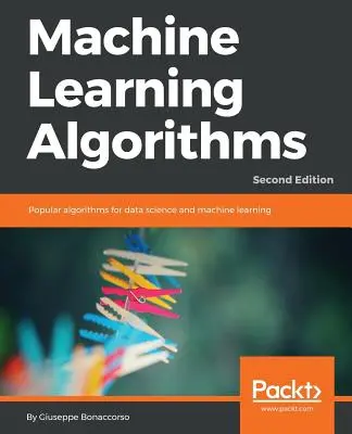 Algoritmos de aprendizaje automático - Segunda edición: Algoritmos populares para la ciencia de datos y el aprendizaje automático, 2ª Edición - Machine Learning Algorithms - Second Edition: Popular algorithms for data science and machine learning, 2nd Edition