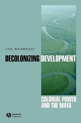 Desarrollo descolonizador: El poder colonial y los mayas - Decolonizing Development: Colonial Power and the Maya