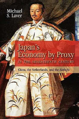 La economía japonesa por delegación en el siglo XVII: China, los Países Bajos y el Bakufu - Japan's Economy by Proxy in the Seventeenth Century: China the Netherlands, and the Bakufu