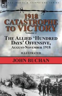 1918: De la catástrofe a la victoria: Volumen 2-La ofensiva aliada de los «Cien días», agosto-noviembre de 1918 - 1918-Catastrophe to Victory: Volume 2-The Allied 'Hundred Days' Offensive, August-November 1918