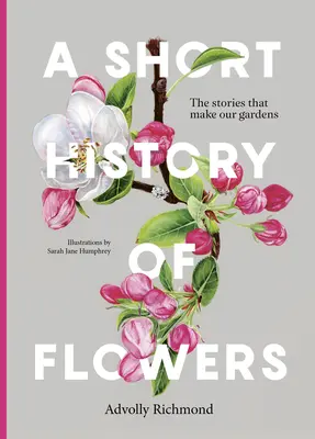 Breve historia de las flores: Las historias que conforman nuestros jardines - A Short History of Flowers: The Stories That Make Our Gardens