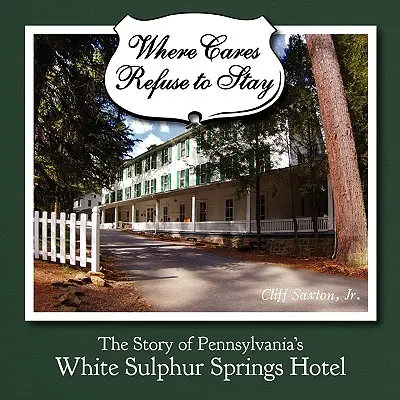 Donde los afectos se niegan a quedarse: La historia del hotel White Sulphur Spring de Pensilvania - Where Cares Refuse to Stay: The Story of Pennsylvania's White Sulphur Spring Hotel