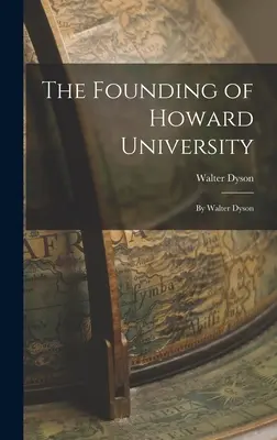 La fundación de la Universidad Howard: Por Walter Dyson - The Founding of Howard University: By Walter Dyson