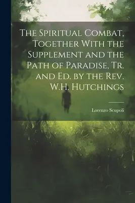 El Combate Espiritual, Junto con el Suplemento y la Senda del Paraíso, Tr. y Ed. por el Rev. W.H. Hutchings - The Spiritual Combat, Together With the Supplement and the Path of Paradise, Tr. and Ed. by the Rev. W.H. Hutchings