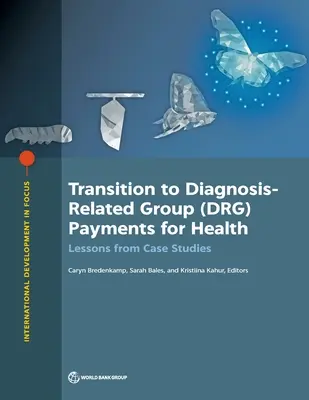 Transición a los pagos sanitarios por grupos relacionados con el diagnóstico (GRD): Lecciones de los estudios de casos - Transition to Diagnosis-Related Group (DRG) Payments for Health: Lessons from Case Studies