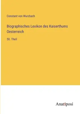 Diccionario Biográfico del Imperio de Austria: 50ª parte - Biographisches Lexikon des Kaiserthums Oesterreich: 50. Theil