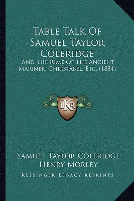 La charla de Samuel Taylor Coleridge: And The Rime Of The Ancient Mariner, Christabel, Etc. (1884) - Table Talk Of Samuel Taylor Coleridge: And The Rime Of The Ancient Mariner, Christabel, Etc. (1884)