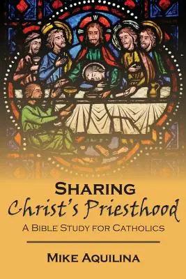 Compartir el sacerdocio de Cristo: Un estudio bíblico para católicos - Sharing Christ's Priesthood: A Bible Study for Catholics