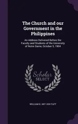 La Iglesia y nuestro Gobierno en Filipinas: Discurso pronunciado ante el profesorado y los estudiantes de la Universidad de Notre Dame el 5 de octubre de 190 - The Church and our Government in the Philippines: An Address Delivered Before the Faculty and Students of the University of Notre Dame, October 5, 190