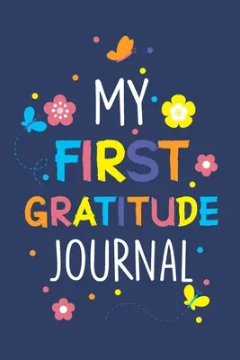 Mi primer diario de gratitud: Mi primer diario de gratitud: Diario de gratitud para niños y niñas - My First Gratitude Journal: Gratitude Journals for Kids, Diary Record for Children Boys Girls