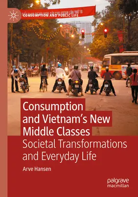 El consumo y las nuevas clases medias de Vietnam: Transformaciones sociales y vida cotidiana - Consumption and Vietnam's New Middle Classes: Societal Transformations and Everyday Life