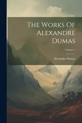 Las obras de Alejandro Dumas; Volumen 1 - The Works Of Alexandre Dumas; Volume 1