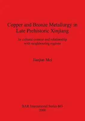 Metalurgia del cobre y el bronce en el Xinjiang prehistórico tardío: su contexto cultural y su relación con las regiones vecinas - Copper and Bronze Metallurgy in Late Prehistoric Xinjiang: Its cultural context and relationship with neighbouring regions