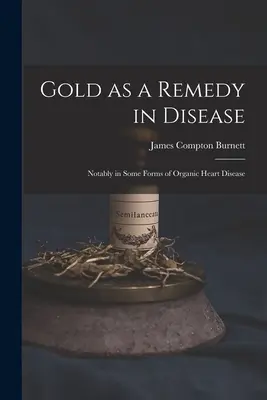 El oro como remedio en las enfermedades: Especialmente en algunas formas de cardiopatía orgánica - Gold as a Remedy in Disease: Notably in Some Forms of Organic Heart Disease