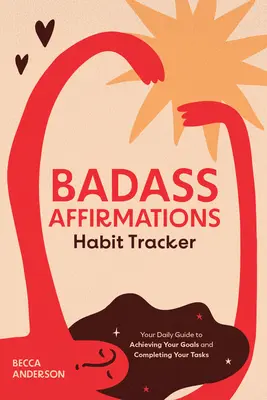 Badass Affirmations Habit Tracker: Tu guía diaria para lograr tus objetivos y completar tus tareas - Badass Affirmations Habit Tracker: Your Daily Guide to Achieving Your Goals and Completing Your Tasks