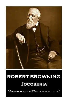 Robert Browning - Jocoseria: Envejece conmigo Lo mejor está por llegar