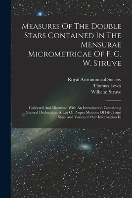 Medidas De Las Estrellas Dobles Contenidas En Las Mensurae Micrometricae De F. G. W. Struve: Collected And Discussed With An Introduction Containing Gener - Measures Of The Double Stars Contained In The Mensurae Micrometricae Of F. G. W. Struve: Collected And Discussed With An Introduction Containing Gener