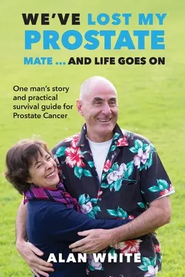 ¡We've Lost My Prostate, Mate! ... Y la vida sigue: La historia de un hombre y guía práctica de supervivencia al cáncer de próstata - We've Lost My Prostate, Mate! ... And Life Goes On: One man's story and practical survival guide for Prostate Cancer