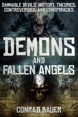 Demonios y ángeles caídos: Historia, teorías, controversias y conspiraciones de los demonios condenables - Demons and Fallen Angels: Damnable Devils' History, Theories, Controversies, and Conspiracies