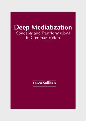 Mediatización profunda: Conceptos y transformaciones de la comunicación - Deep Mediatization: Concepts and Transformations in Communication