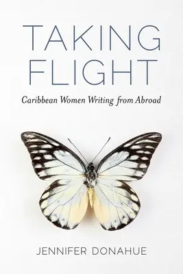 Taking Flight: Mujeres caribeñas que escriben desde el extranjero - Taking Flight: Caribbean Women Writing from Abroad