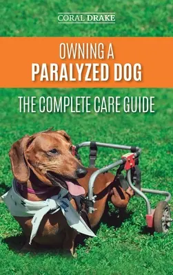 Tener un perro paralítico - Guía completa de cuidados: Cómo ayudar a su perro discapacitado a vivir su vida al máximo - Owning a Paralyzed Dog - The Complete Care Guide: Helping Your Disabled Dog Live Their Life to the Fullest