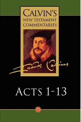 Comentarios de Calvino sobre el Nuevo Testamento: Hechos 1 - 13 - Calvin's New Testament Commentaries: Acts 1 - 13