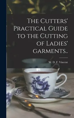 The Cutters' Practical Guide to the Cutting of Ladies' Garments.. (Vincent W. D. F. (William D. F. ). 18)