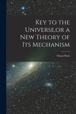 Clave del Universo, o una nueva Teoría de su Mecanismo - Key to the Universe, or a new Theory of its Mechanism