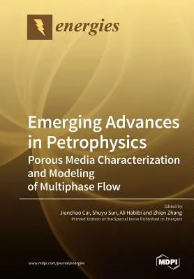 Avances emergentes en petrofísica: Caracterización de Medios Porosos y Modelización del Flujo Multifásico - Emerging Advances in Petrophysics: Porous Media Characterization and Modeling of Multiphase Flow