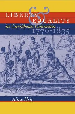 Libertad e igualdad en la Colombia caribeña, 1770-1835 - Liberty and Equality in Caribbean Colombia, 1770-1835