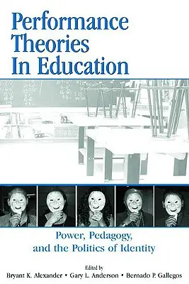 Teorías de la actuación en la educación: Poder, pedagogía y política de la identidad - Performance Theories in Education: Power, Pedagogy, and the Politics of Identity