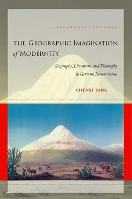 La imaginación geográfica de la modernidad: Geografía, literatura y filosofía en el romanticismo alemán - The Geographic Imagination of Modernity: Geography, Literature, and Philosophy in German Romanticism