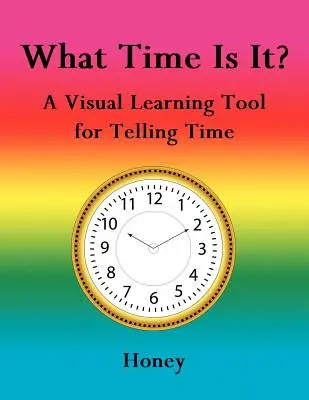 ¿Qué hora es?: Una herramienta de aprendizaje visual para saber la hora - What Time Is It?: A Visual Learning Tool for Telling Time