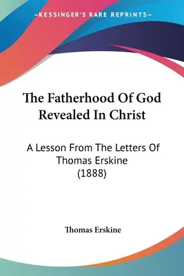 La paternidad de Dios revelada en Cristo: Una lección de las cartas de Thomas Erskine (1888) - The Fatherhood Of God Revealed In Christ: A Lesson From The Letters Of Thomas Erskine (1888)