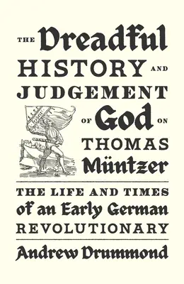 La espantosa historia y el juicio de Dios sobre Thomas Mntzer: Vida y época de un temprano revolucionario alemán - The Dreadful History and Judgement of God on Thomas Mntzer: The Life and Times of an Early German Revolutionary