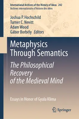 La metafísica a través de la semántica: La recuperación filosófica de la mente medieval: Ensayos en honor de Gyula Klima - Metaphysics Through Semantics: The Philosophical Recovery of the Medieval Mind: Essays in Honor of Gyula Klima