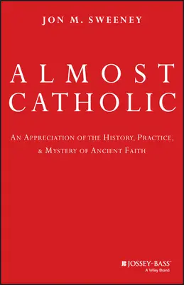 Casi católico: Una apreciación de la historia, la práctica y el misterio de la antigua fe - Almost Catholic: An Appreciation of the History, Practice, and Mystery of Ancient Faith