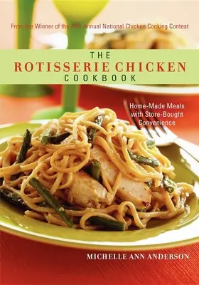 El libro de cocina del pollo asado: Comidas caseras con la comodidad de lo comprado en la tienda - The Rotisserie Chicken Cookbook: Home-Made Meals with Store-Bought Convenience