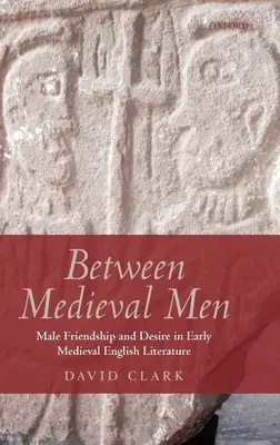 Entre hombres medievales: Amistad masculina y deseo en la literatura inglesa medieval temprana - Between Medieval Men: Male Friendship and Desire in Early Medieval English Literature