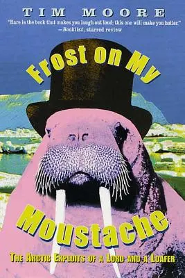 Escarcha en mi bigote: Las hazañas árticas de un señor y un holgazán - Frost on My Moustache: The Arctic Exploits of a Lord and a Loafer