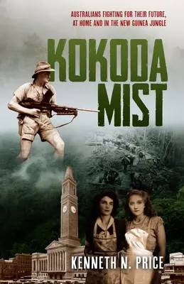 Niebla de Kokoda: Australianos luchando por su futuro, en casa y en la jungla de Nueva Guinea - Kokoda Mist: Australians fighting for their future, at home and in the New Guinea jungle