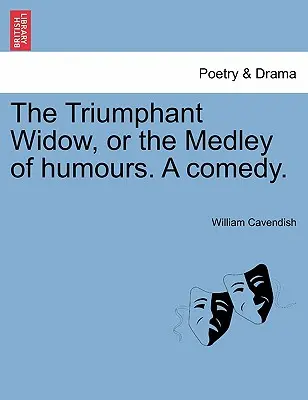 La viuda triunfante, o el popurrí de los humores. una comedia. - The Triumphant Widow, or the Medley of Humours. a Comedy.