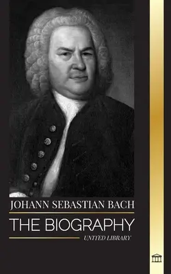 Johann Sebastian Bach: La biografía del compositor y músico alemán del Barroco tardío - Johann Sebastian Bach: The biography of a German late Baroque composer and Musician