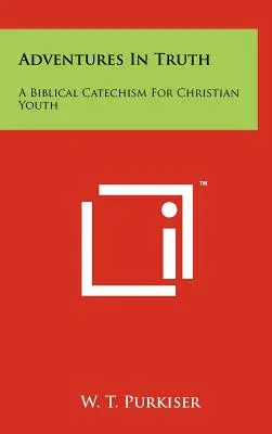 Aventuras en la verdad: Un catecismo bíblico para jóvenes cristianos - Adventures in Truth: A Biblical Catechism for Christian Youth