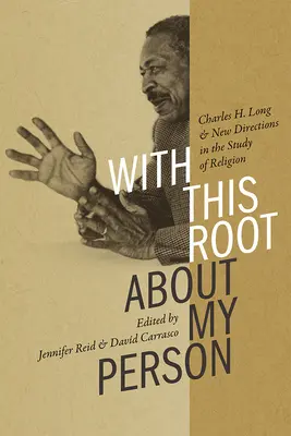 Con Esta Raíz Sobre Mi Persona Charles H. Long y las nuevas orientaciones en el estudio de la religión - With This Root about My Person: Charles H. Long and New Directions in the Study of Religion